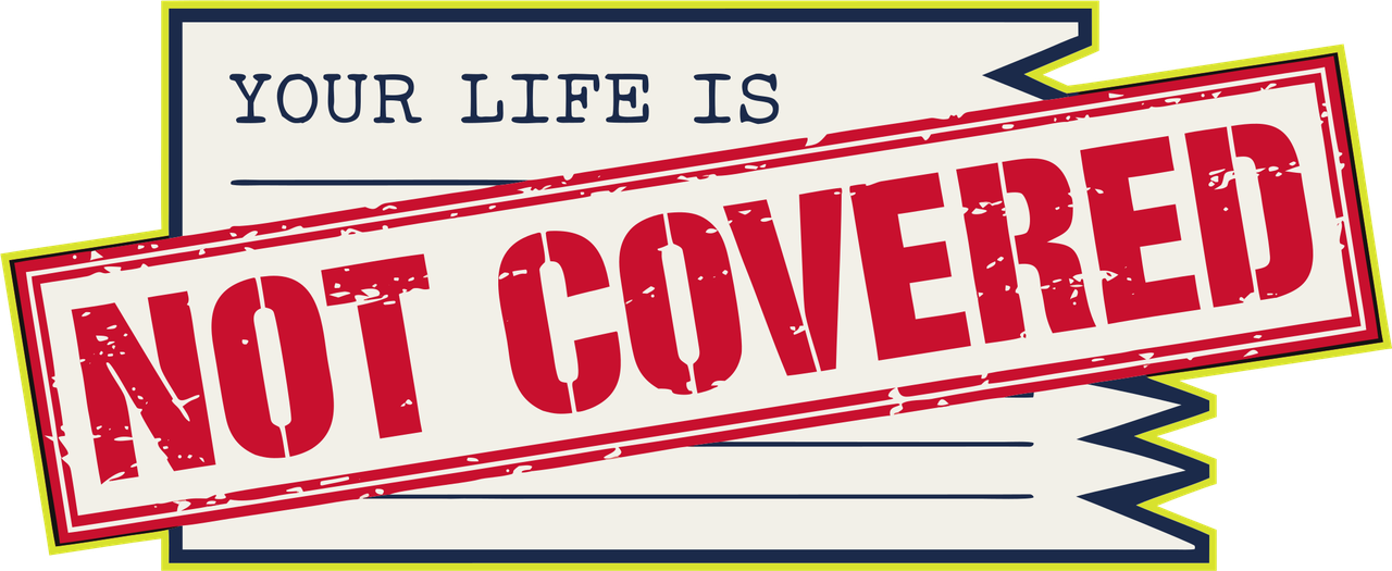 Your Life is Not Covered